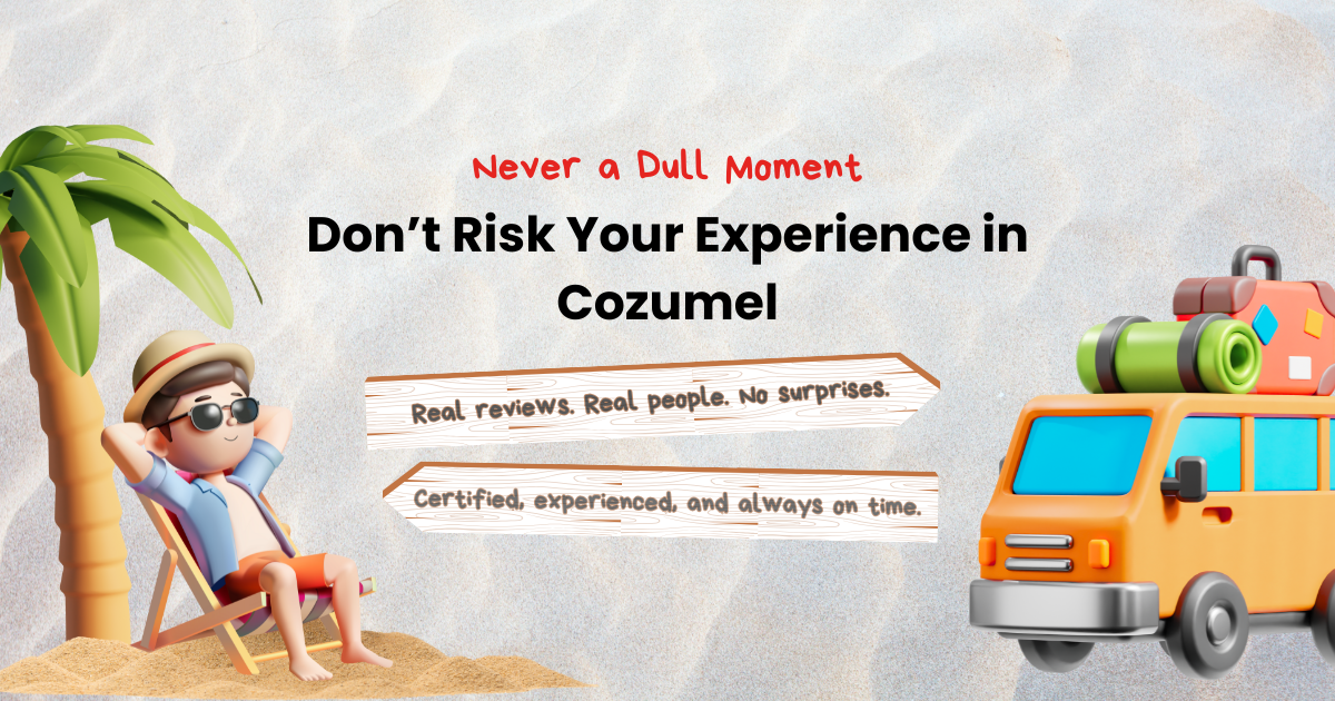 Don't Risk Your Experience in Cozumel